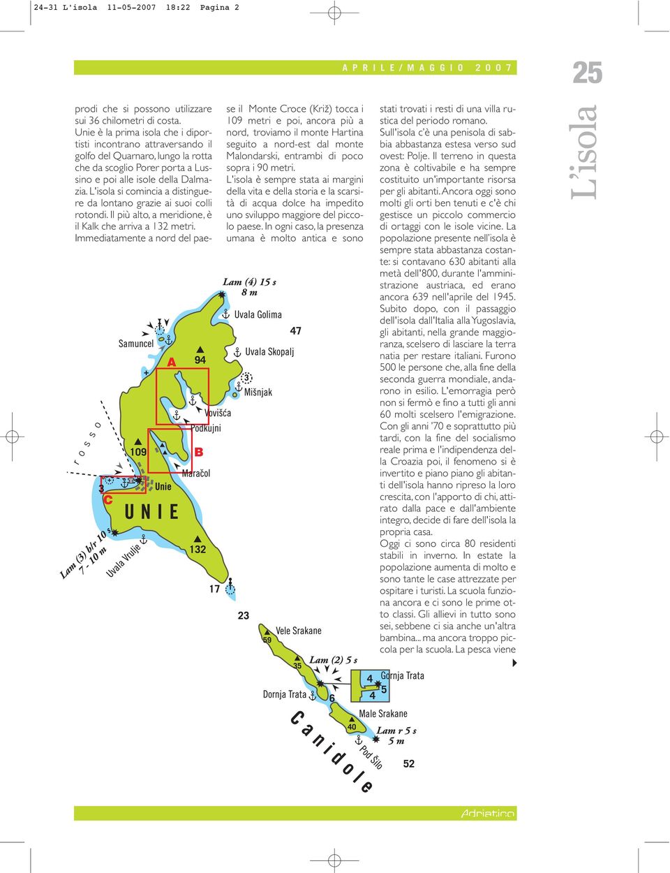 L'isola si comincia a distinguere da lontano grazie ai suoi colli rotondi. Il più alto, a meridione, è il Kalk che arriva a 132 metri.