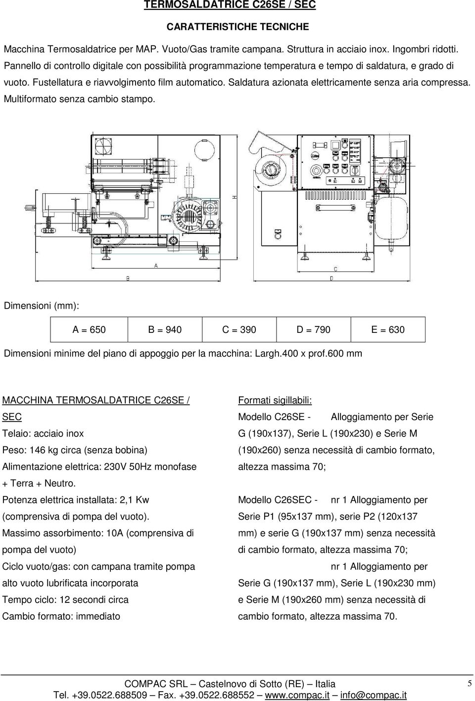 Saldatura azionata elettricamente senza aria compressa. Multiformato senza cambio stampo.