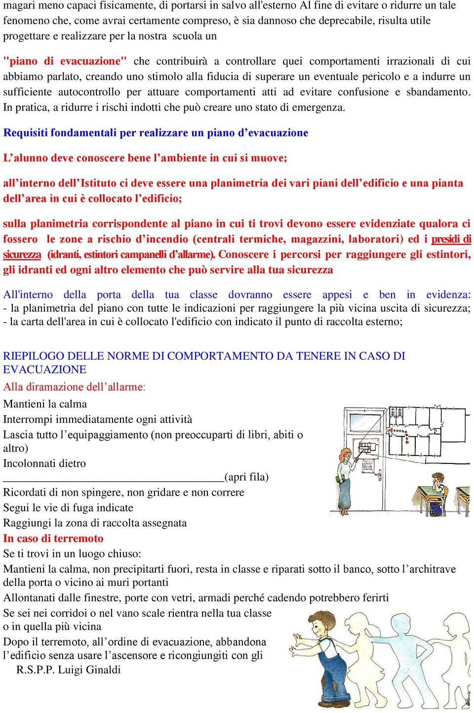 superare un eventuale pericolo e a indurre un sufficiente autocontrollo per attuare comportamenti atti ad evitare confusione e sbandamento.