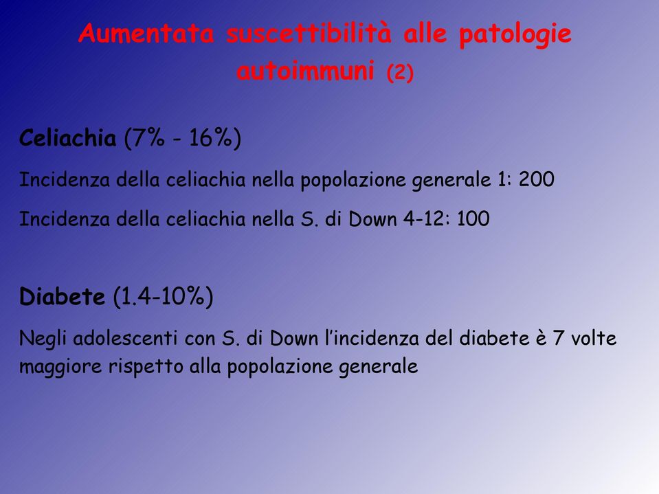 celiachia nella S. di Down 4-12: 100 Diabete (1.4-10%) Negli adolescenti con S.