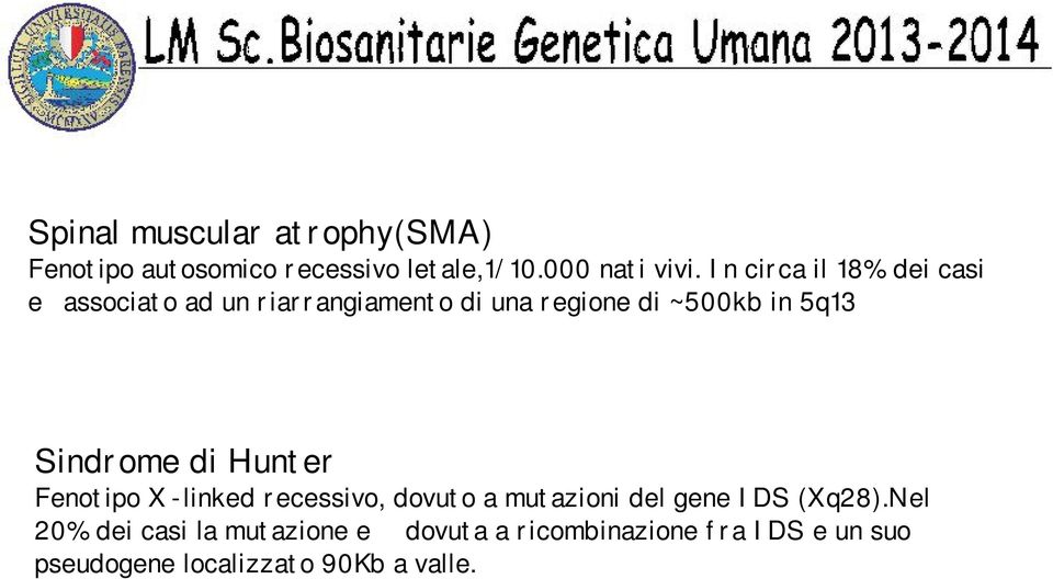 In circa il 18% dei casi e associato ad un riarrangiamento di una regione di ~500kb in 5q13