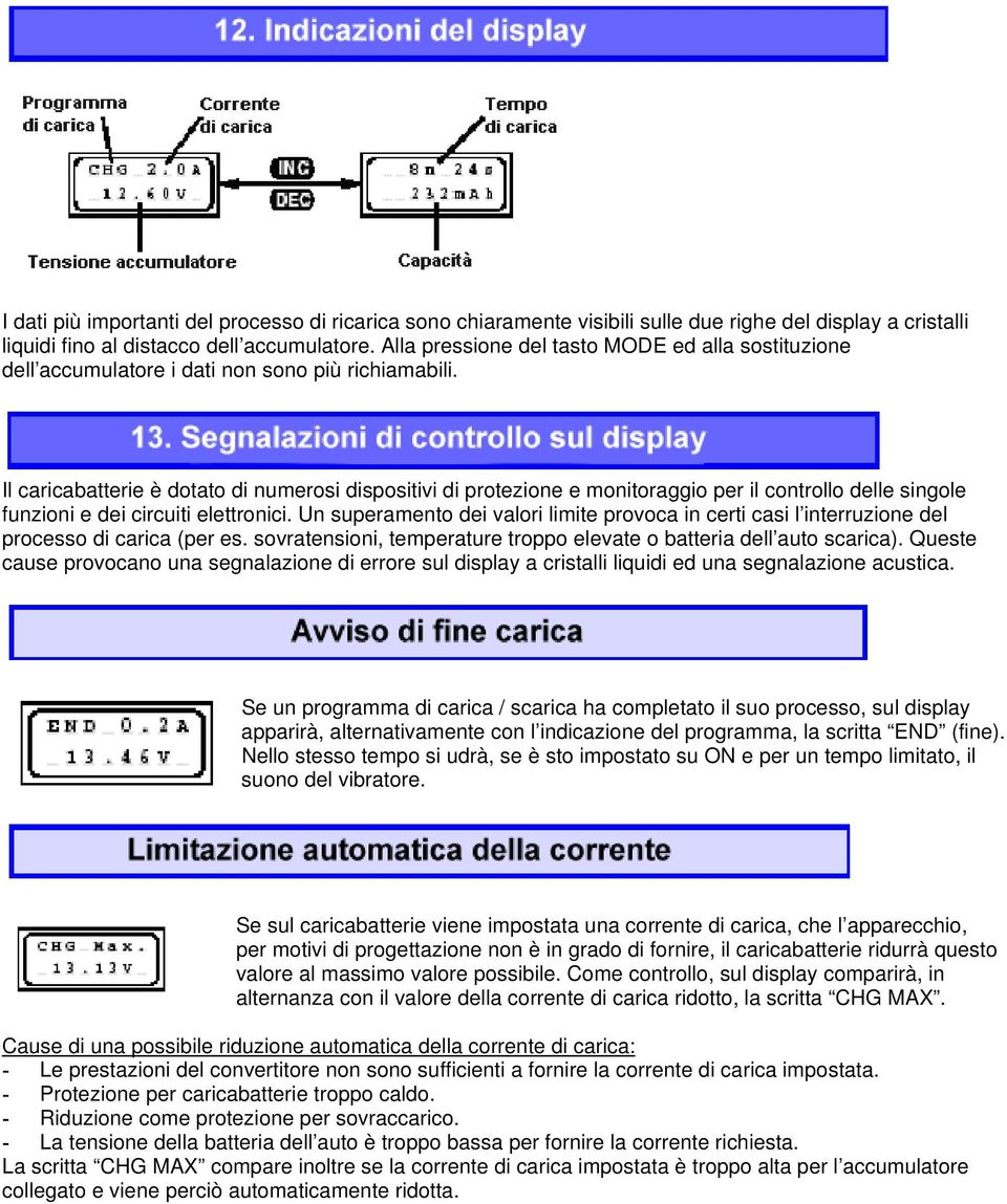 Il caricabatterie è dotato di numerosi dispositivi di protezione e monitoraggio per il controllo delle singole funzioni e dei circuiti elettronici.