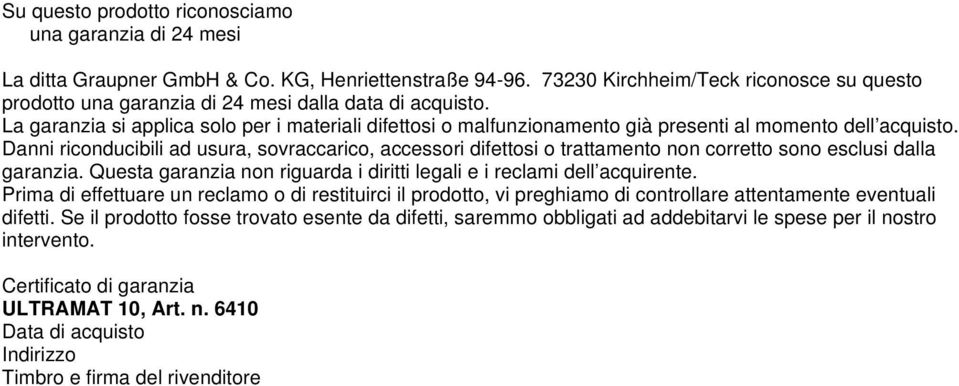 La garanzia si applica solo per i materiali difettosi o malfunzionamento già presenti al momento dell acquisto.