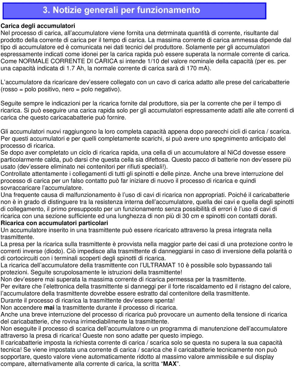 Solamente per gli accumulatori espressamente indicati come idonei per la carica rapida può essere superata la normale corrente di carica.