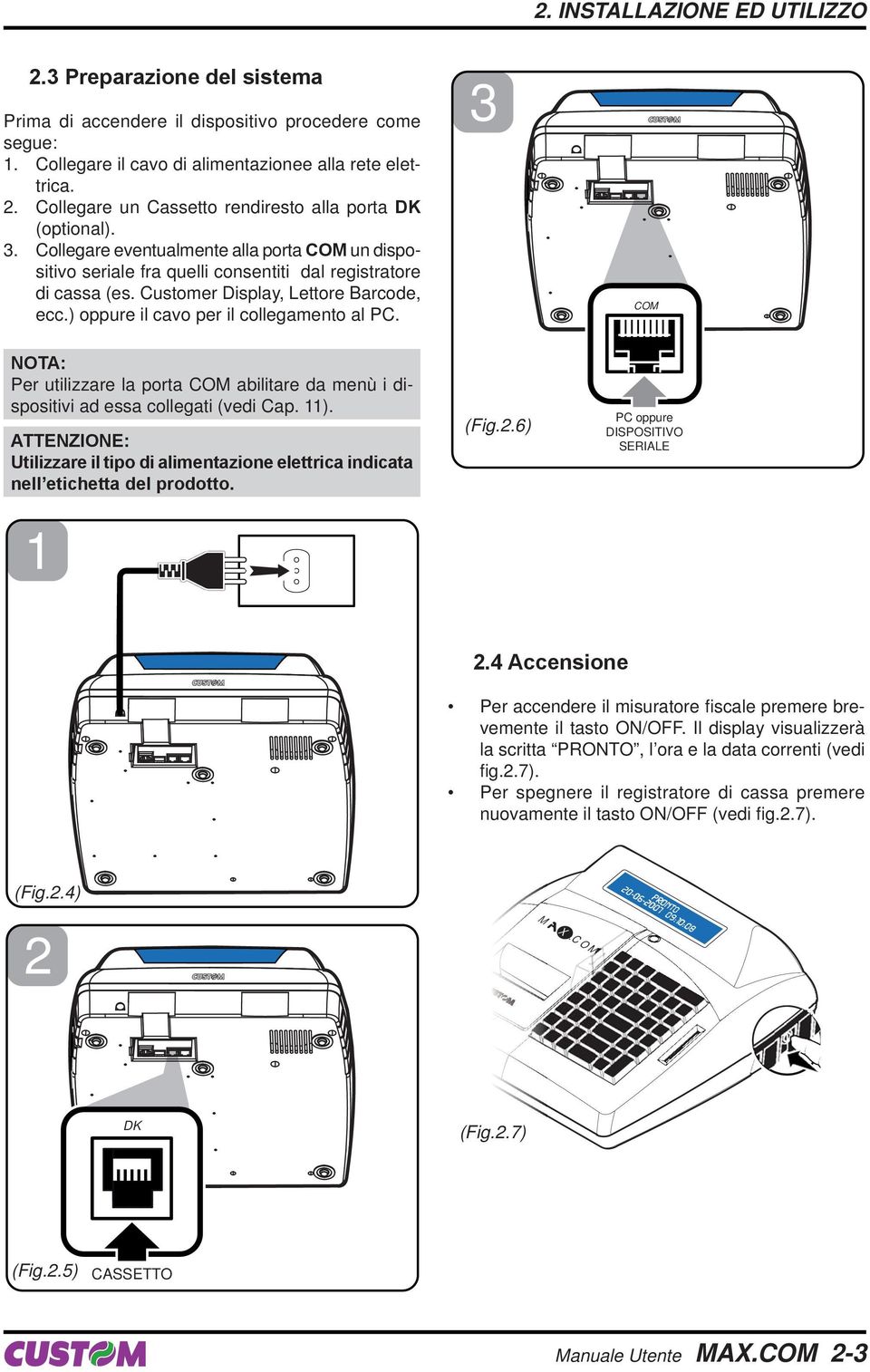 3 COM NOTA: Per utilizzare la porta COM abilitare da menù i dispositivi ad essa collegati (vedi Cap. 11).