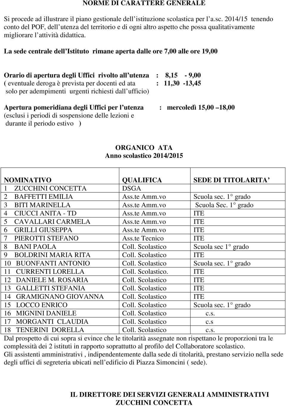 La sede centrale dell Istituto rimane aperta dalle ore 7,00 alle ore 19,00 Orario di apertura degli Uffici rivolto all utenza : 8,15-9,00 ( eventuale deroga è prevista per docenti ed ata :