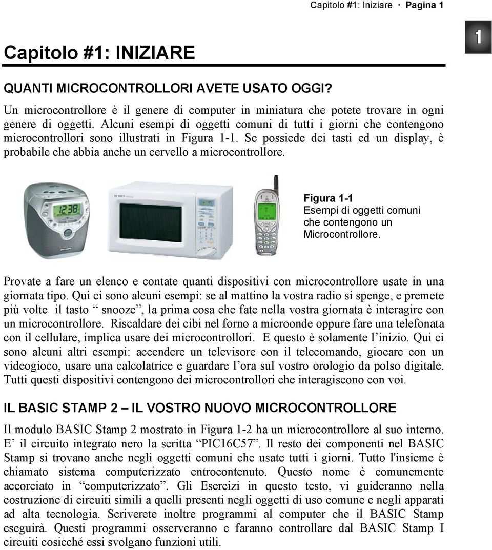 Se possiede dei tasti ed un display, è probabile che abbia anche un cervello a microcontrollore. Figura 1-1 Esempi di oggetti comuni che contengono un Microcontrollore.