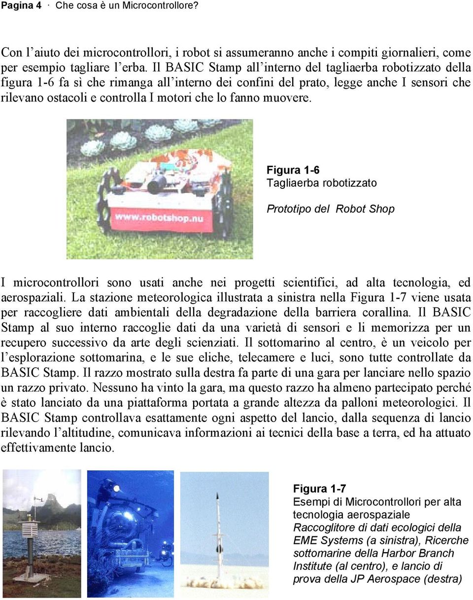 fanno muovere. Figura 1-6 Tagliaerba robotizzato Prototipo del Robot Shop I microcontrollori sono usati anche nei progetti scientifici, ad alta tecnologia, ed aerospaziali.