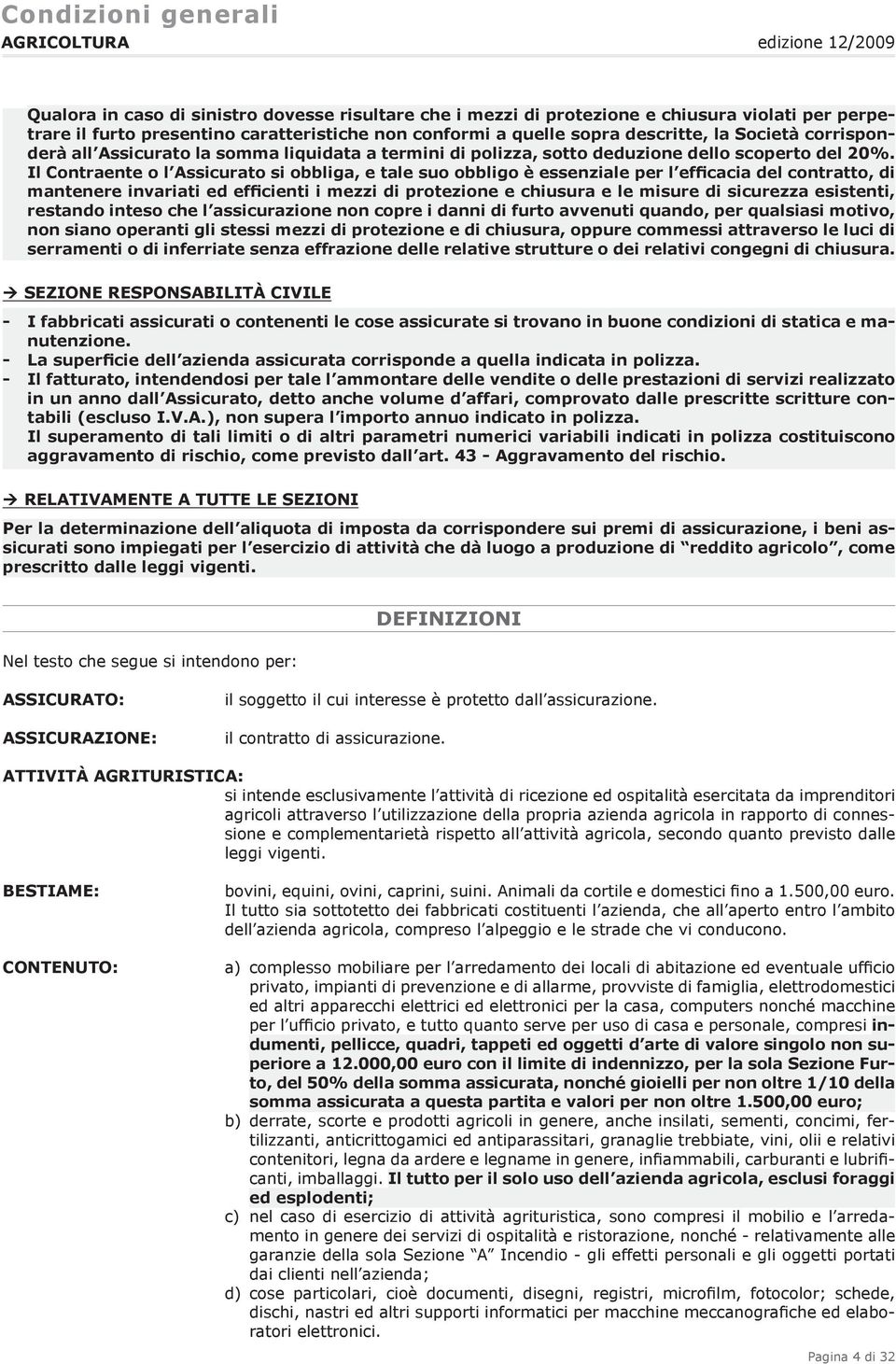 Il Contraente o l Assicurato si obbliga, e tale suo obbligo è essenziale per l efficacia del contratto, di mantenere invariati ed efficienti i mezzi di protezione e chiusura e le misure di sicurezza