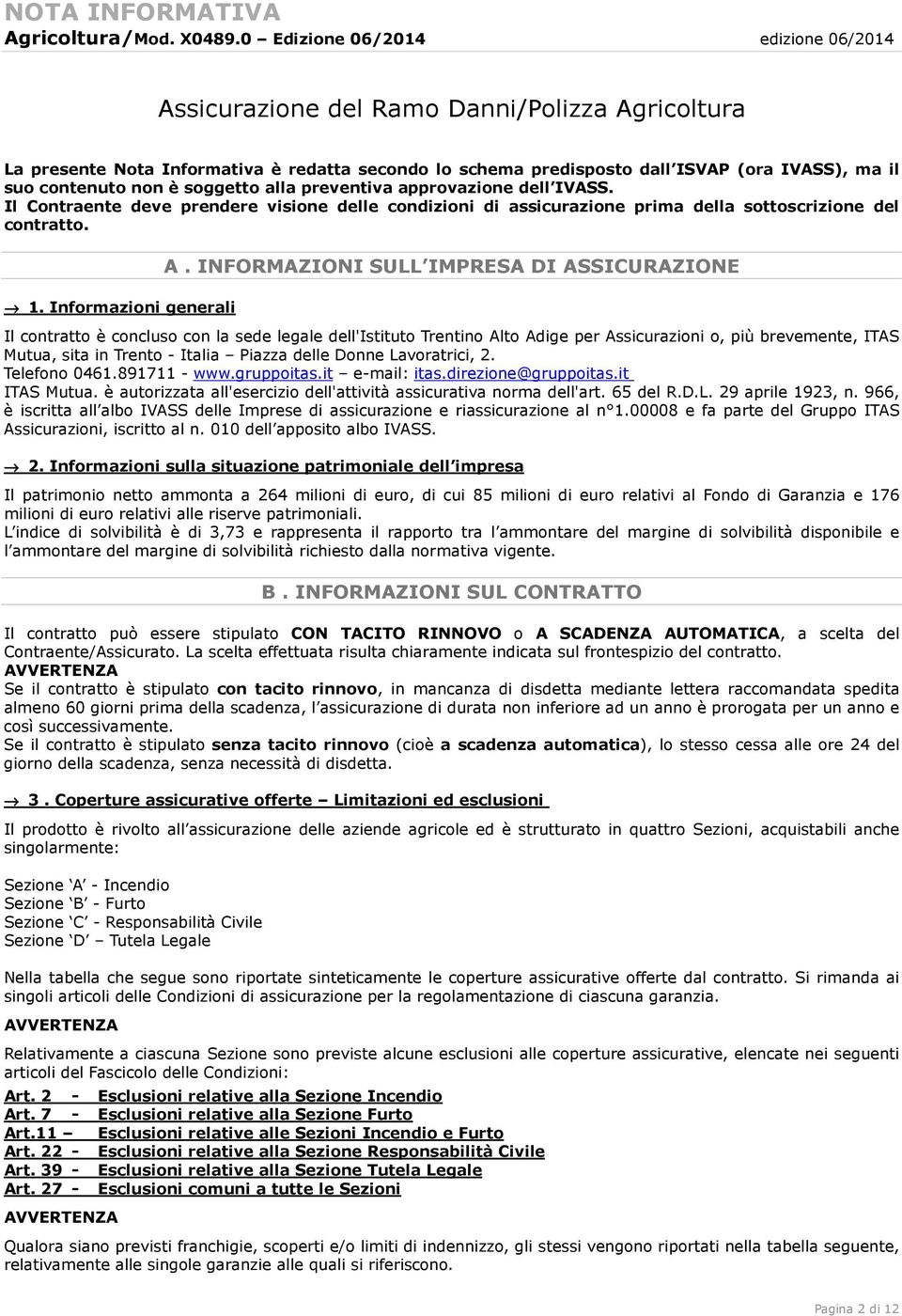 non è soggetto alla preventiva approvazione dell IVASS. Il Contraente deve prendere visione delle condizioni di assicurazione prima della sottoscrizione del contratto. 1. Informazioni generali A.