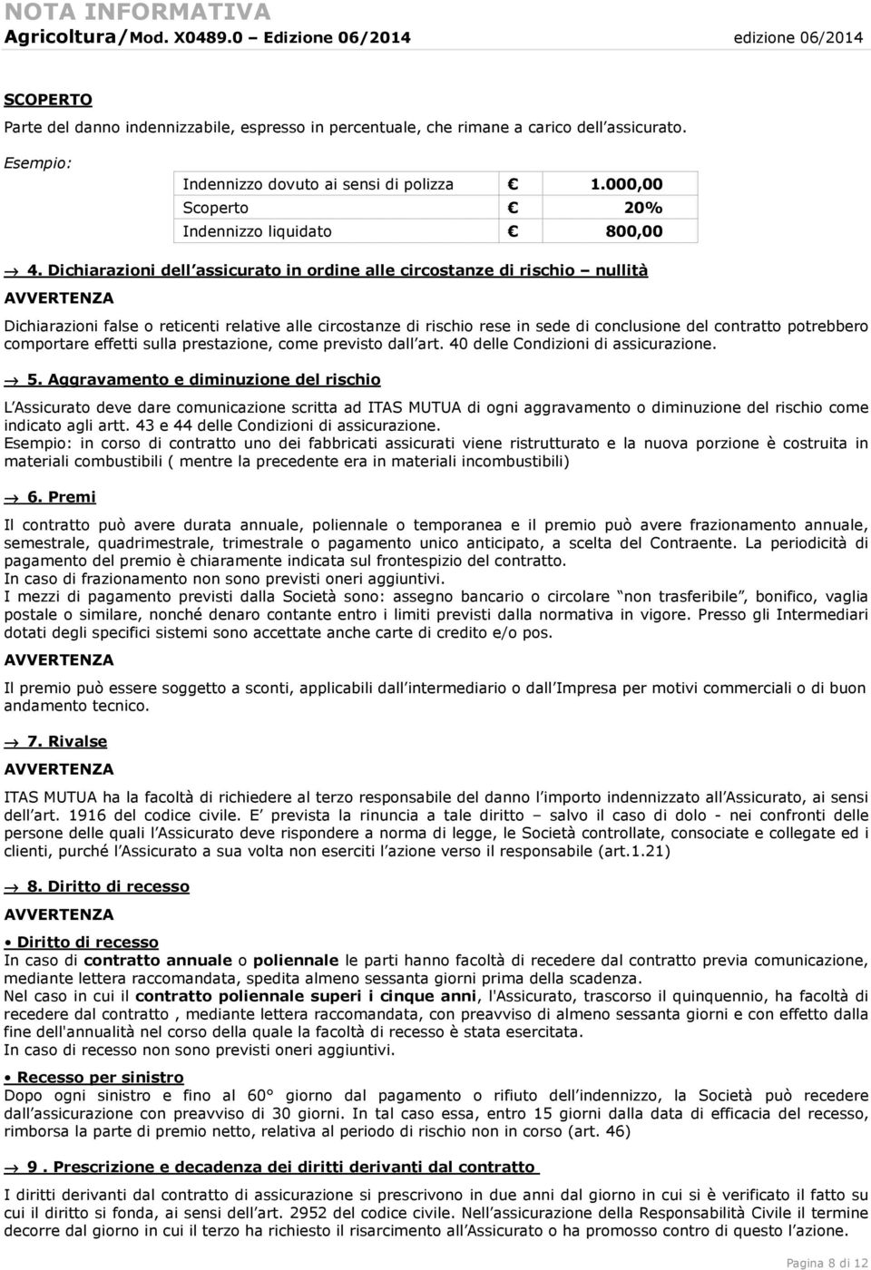 Dichiarazioni dell assicurato in ordine alle circostanze di rischio nullità AVVERTENZA Dichiarazioni false o reticenti relative alle circostanze di rischio rese in sede di conclusione del contratto