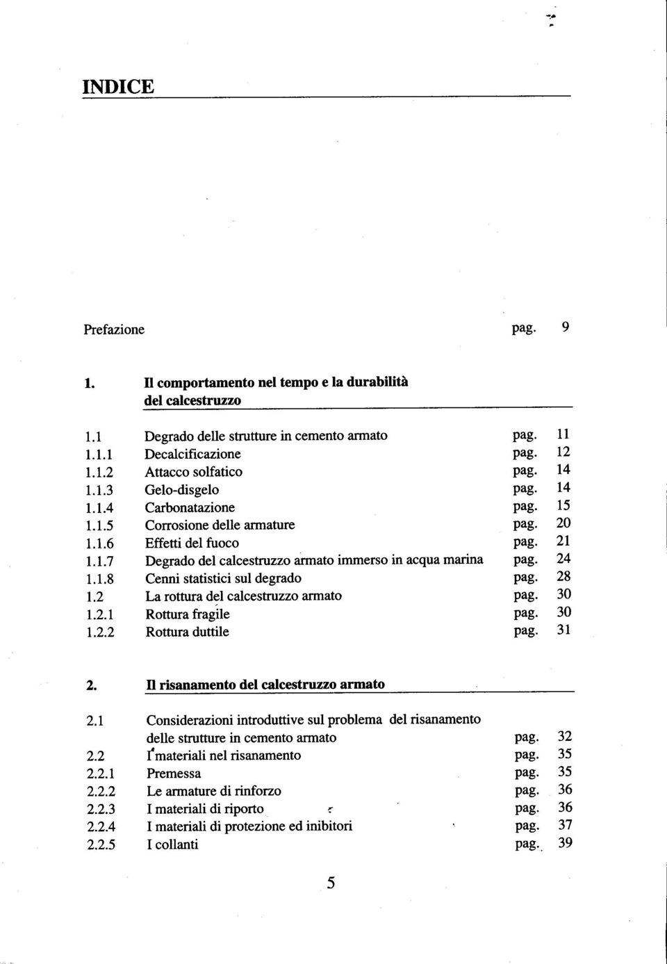 24 1.1.8 Cenni statistici sul degrado pag. 28 1.2 La rottura del calcestruzzo armato pag. 30 1.2.1 Rottura fragile pag. 30 1.2.2 Rottura duttile pag. 31 2. Il risanamento del calcestruzzo armato 2.