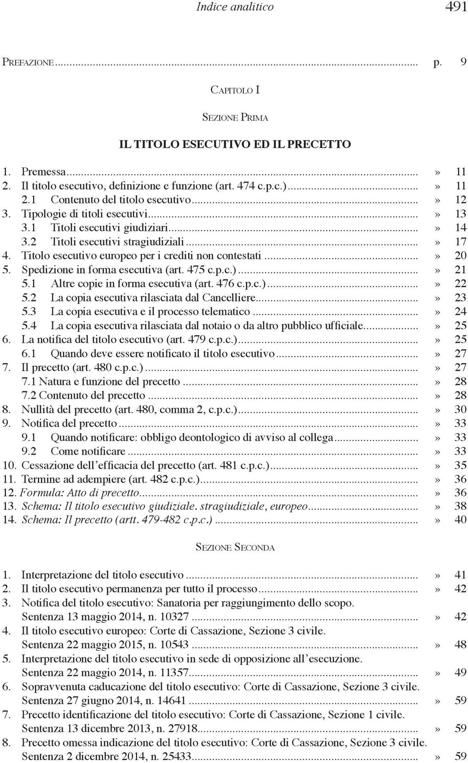 Spedizione in forma esecutiva (art. 475 c.p.c.)...» 21 5.1 Altre copie in forma esecutiva (art. 476 c.p.c.)...» 22 5.2 La copia esecutiva rilasciata dal Cancelliere...» 23 5.