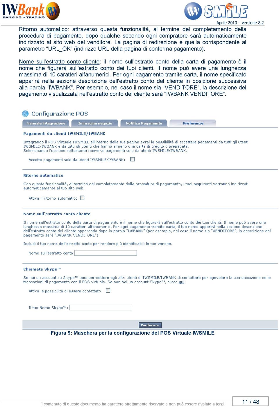 Nome sull'estratto conto cliente: il nome sull'estratto conto della carta di pagamento è il nome che figurerà sull'estratto conto dei tuoi clienti.