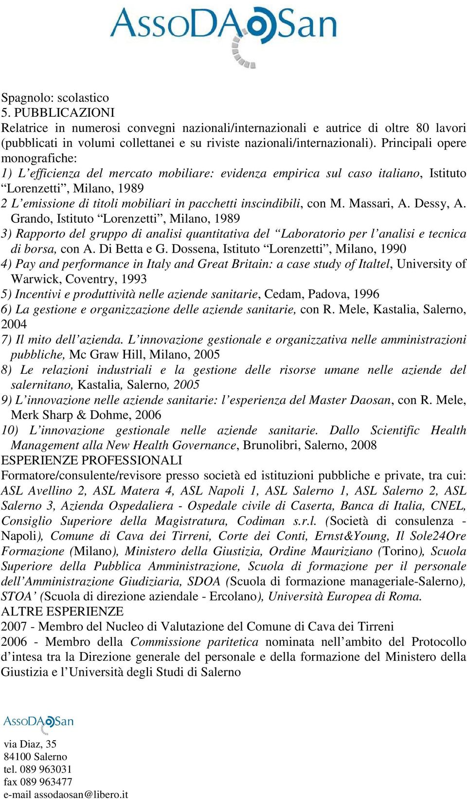 inscindibili, con M. Massari, A. Dessy, A. Grando, Istituto Lorenzetti, Milano, 1989 3) Rapporto del gruppo di analisi quantitativa del Laboratorio per l analisi e tecnica di borsa, con A.