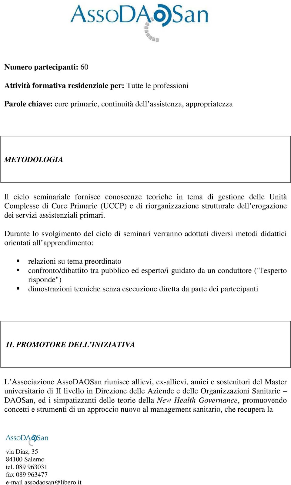 Durante lo svolgimento del ciclo di seminari verranno adottati diversi metodi didattici orientati all apprendimento: relazioni su tema preordinato confronto/dibattito tra pubblico ed esperto/i