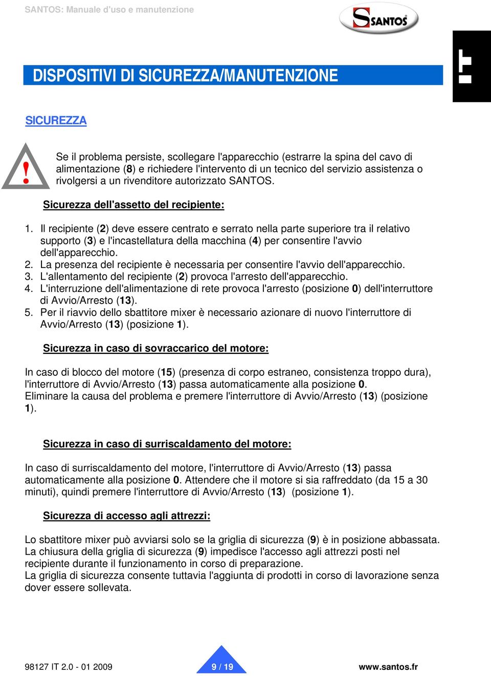 Il recipiente (2) deve essere centrato e serrato nella parte superiore tra il relativo supporto (3) e l'incastellatura della macchina (4) per consentire l'avvio dell'apparecchio. 2.