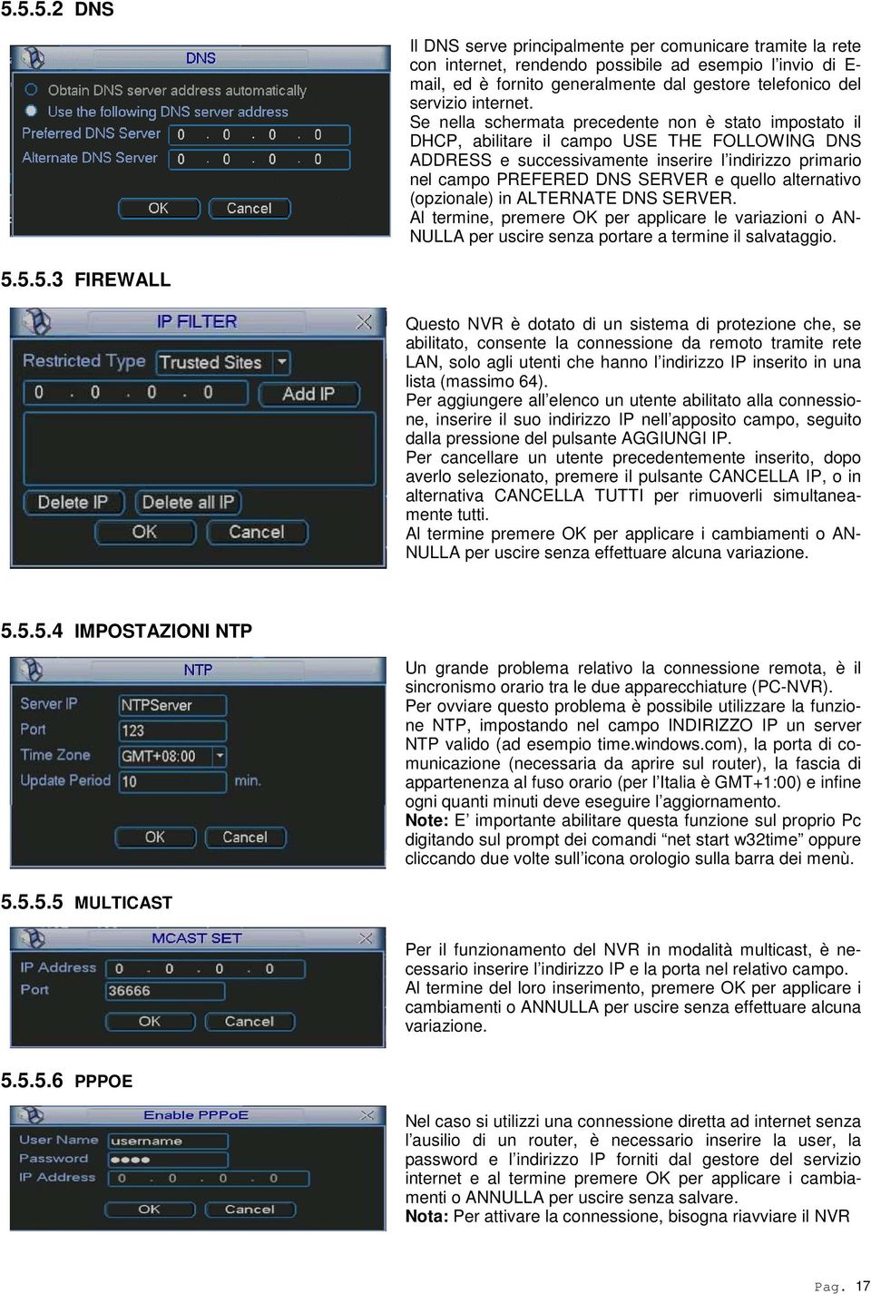 Se nella schermata precedente non è stato impostato il DHCP, abilitare il campo USE THE FOLLOWING DNS ADDRESS e successivamente inserire l indirizzo primario nel campo PREFERED DNS SERVER e quello