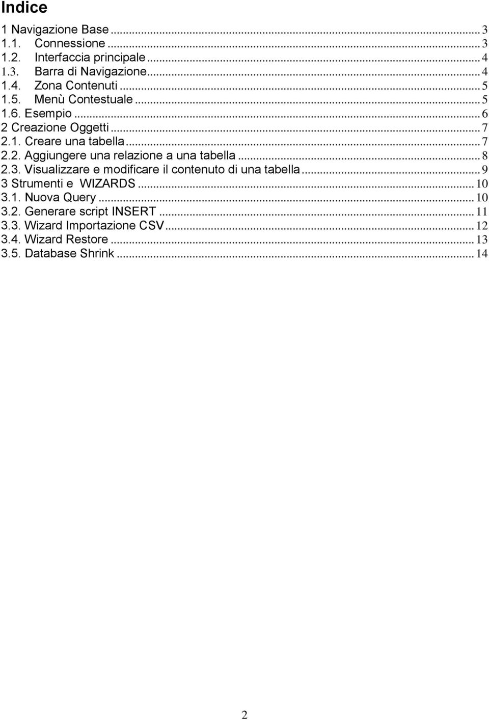.. 8 2.3. Visualizzare e modificare il contenuto di una tabella... 9 3 Strumenti e WIZARDS... 10 3.1. Nuova Query... 10 3.2. Generare script INSERT.