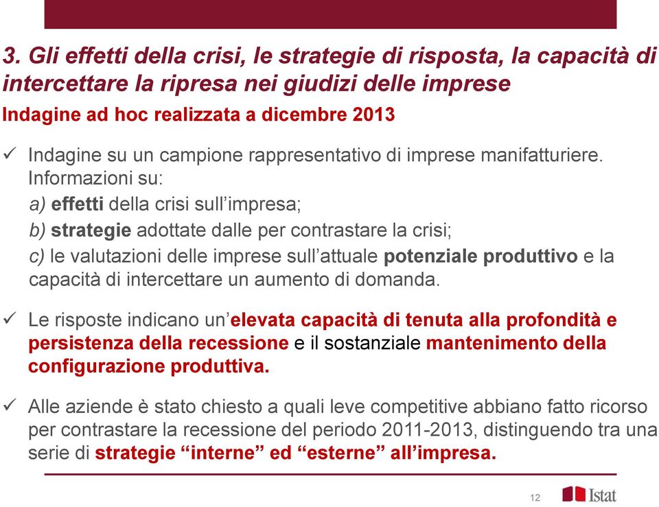 Informazioni su: a) effetti della crisi sull impresa; b) strategie adottate dalle per contrastare la crisi; c) le valutazioni delle imprese sull attuale potenziale produttivo e la capacità di