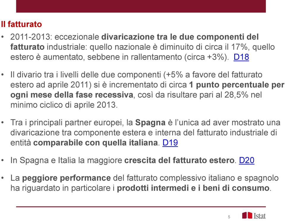 D18 Il divario tra i livelli delle due componenti (+5% a favore del fatturato estero ad aprile 2011) si è incrementato di circa 1 punto percentuale per ogni mese della fase recessiva, così da