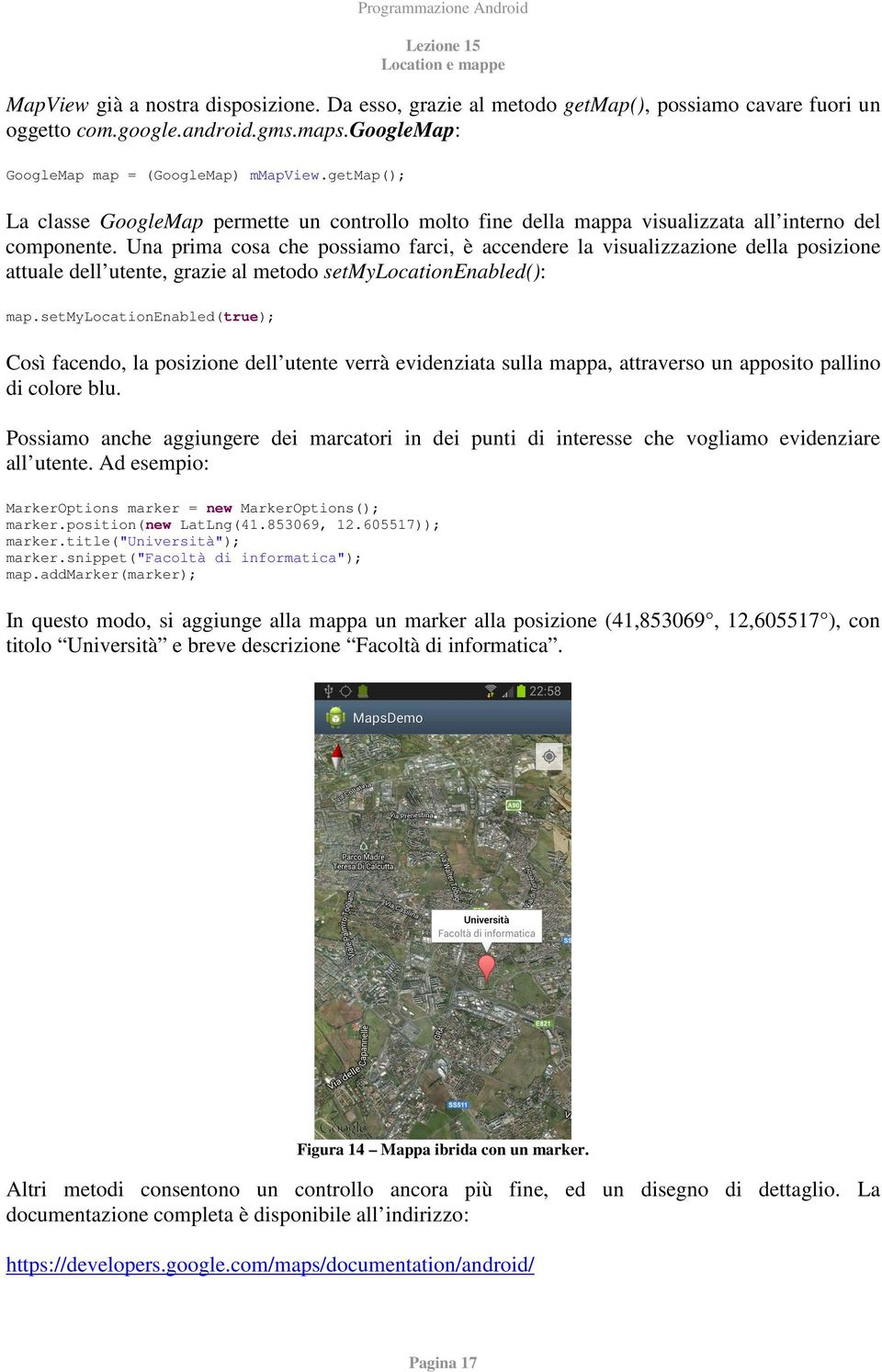 Una prima cosa che possiamo farci, è accendere la visualizzazione della posizione attuale dell utente, grazie al metodo setmylocationenabled(): map.