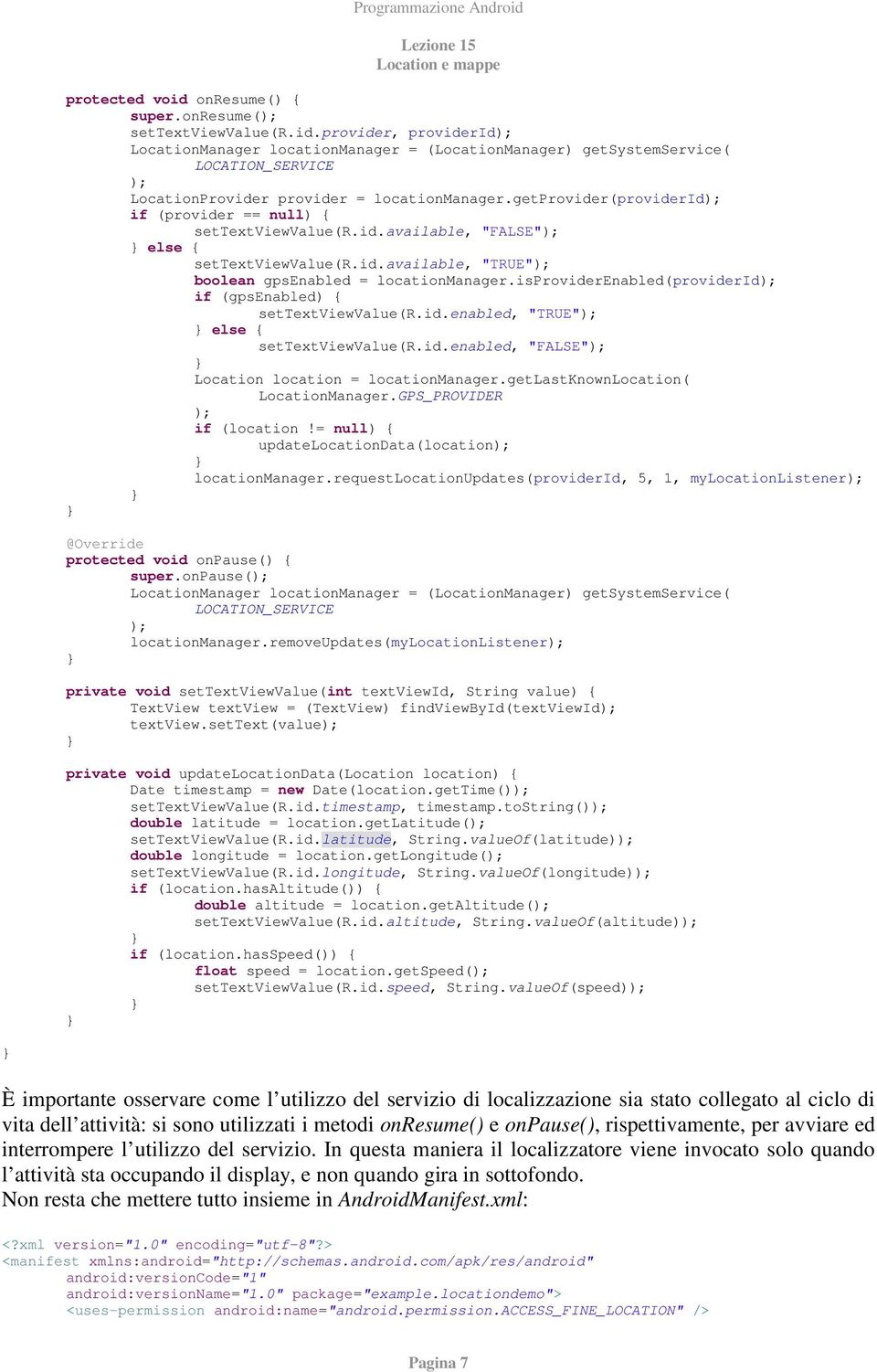 isproviderenabled(providerid); if (gpsenabled) { settextviewvalue(r.id.enabled, "TRUE"); else { settextviewvalue(r.id.enabled, "FALSE"); Location location = locationmanager.