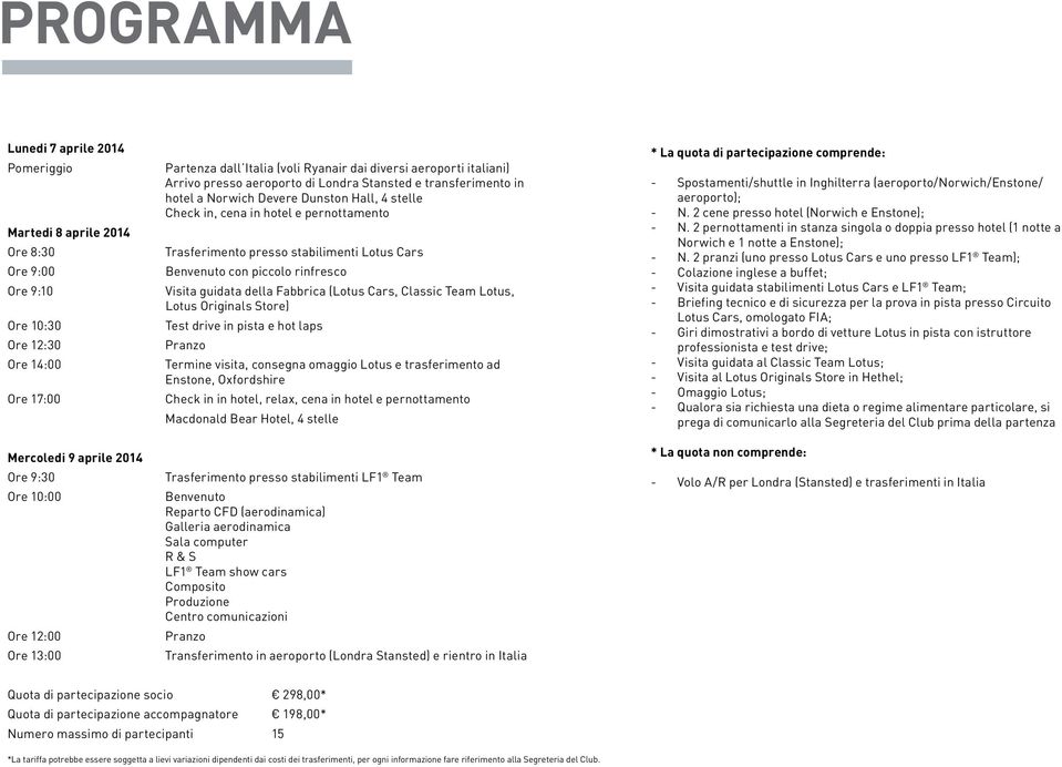 e pernottamento Trasferimento presso stabilimenti Lotus Cars Benvenuto con piccolo rinfresco Visita guidata della Fabbrica (Lotus Cars, Classic Team Lotus, Lotus Originals Store) Test drive in pista