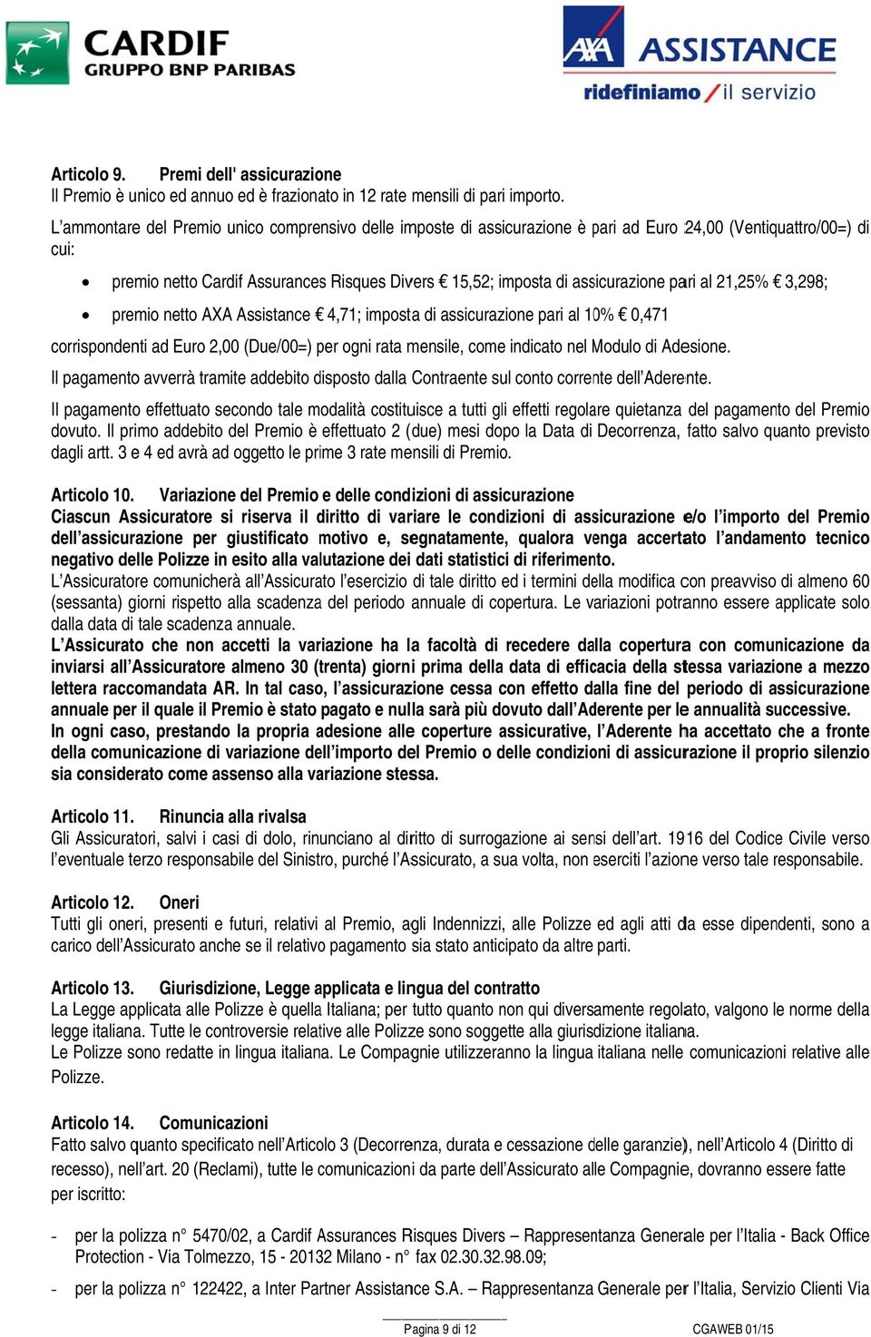 assicurazione pari al 21,25% 3,298; premio netto AXAA Assistance 4,71; imposta di assicurazione pari al 10% 0,471 corrispondenti ad Euro 2,00 (Due/00=) per ogni rata mensile, come indicato nel Modulo