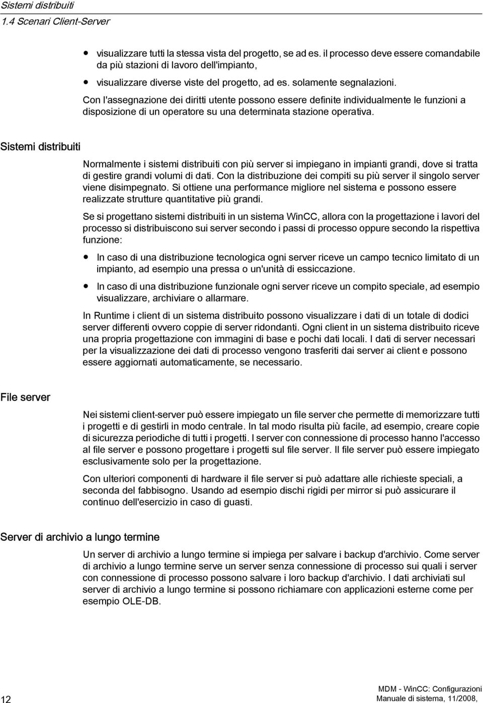 Con l'assegnazione dei diritti utente possono essere definite individualmente le funzioni a disposizione di un operatore su una determinata stazione operativa.