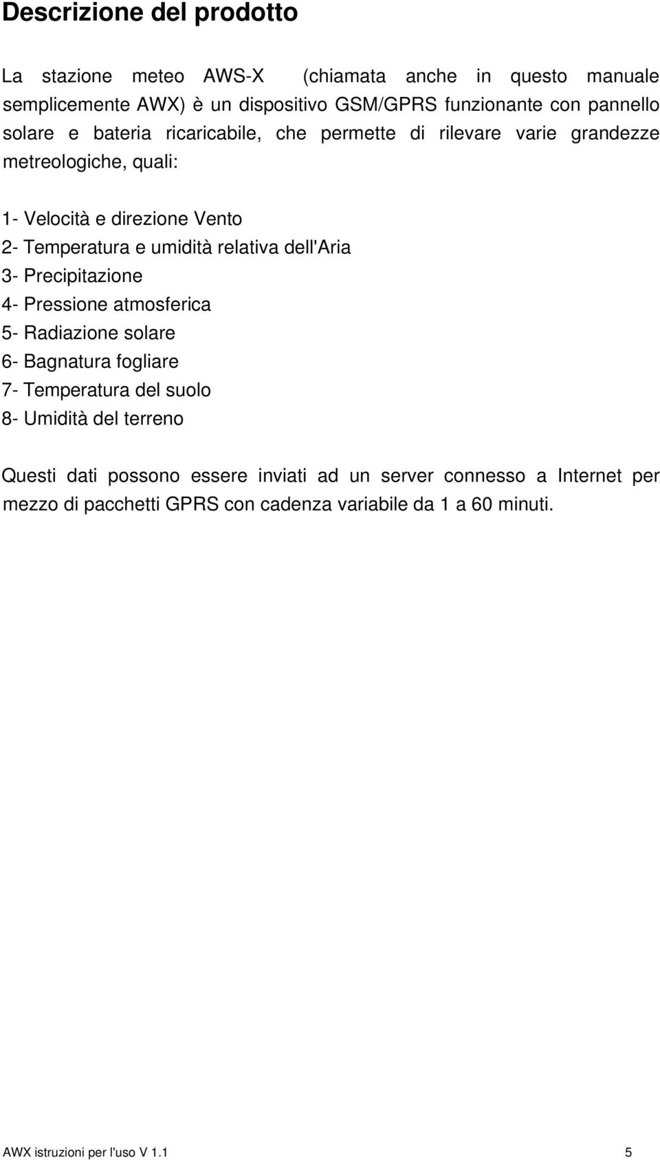 relativa dell'aria 3- Precipitazione 4- Pressione atmosferica 5- Radiazione solare 6- Bagnatura fogliare 7- Temperatura del suolo 8- Umidità del terreno