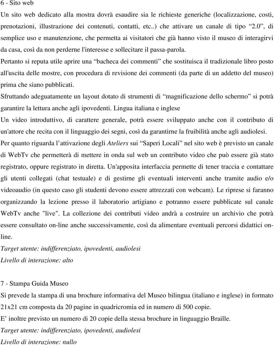 0, di semplice uso e manutenzione, che permetta ai visitatori che già hanno visto il museo di interagirvi da casa, così da non perderne l'interesse e sollecitare il passa-parola.