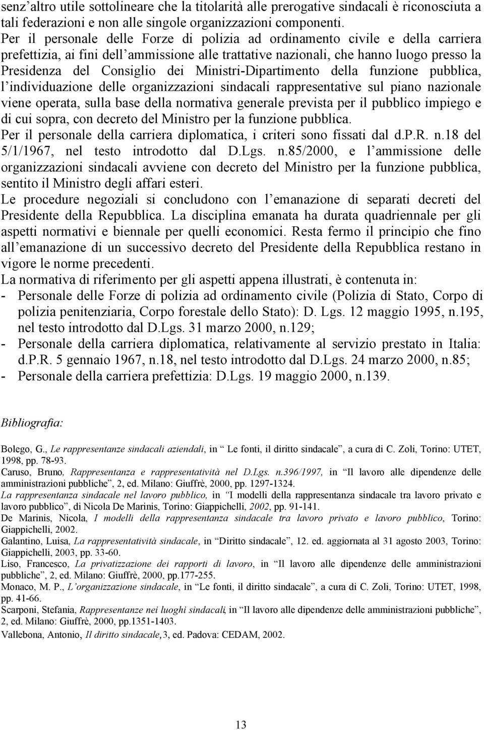 Ministri-Dipartimento della funzione pubblica, l individuazione delle organizzazioni sindacali rappresentative sul piano nazionale viene operata, sulla base della normativa generale prevista per il