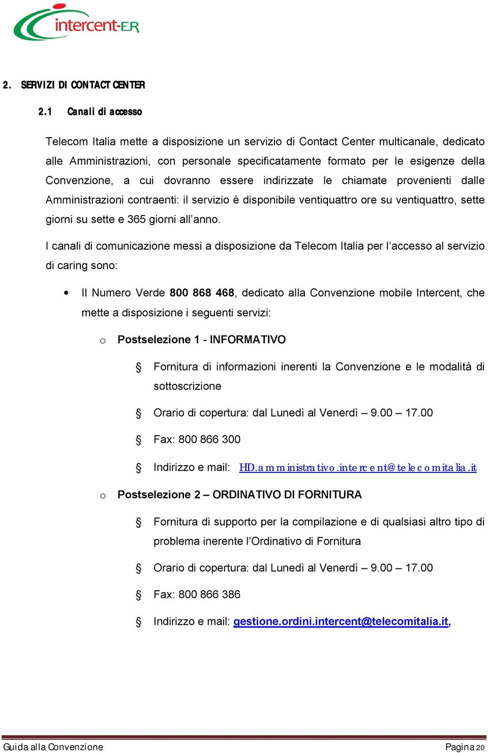 Convenzione, a cui dovranno essere indirizzate le chiamate provenienti dalle Amministrazioni contraenti: il servizio è disponibile ventiquattro ore su ventiquattro, sette giorni su sette e 365 giorni