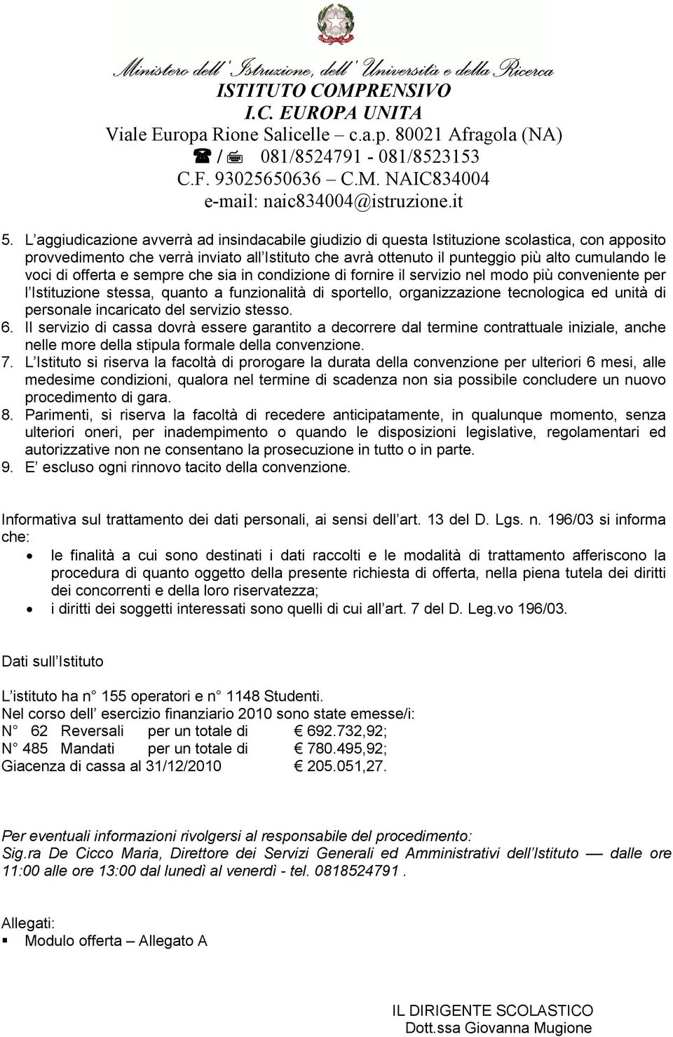 voci di offerta e sempre che sia in condizione di fornire il servizio nel modo più conveniente per l Istituzione stessa, quanto a funzionalità di sportello, organizzazione tecnologica ed unità di