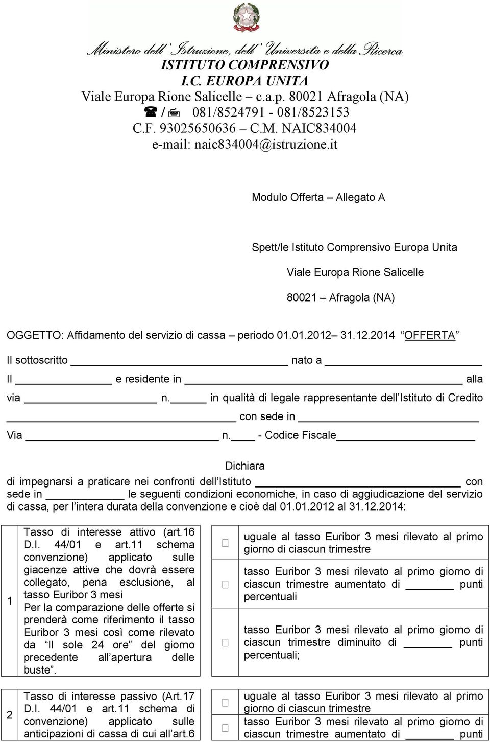 - Codice Fiscale Dichiara di impegnarsi a praticare nei confronti dell Istituto con sede in le seguenti condizioni economiche, in caso di aggiudicazione del servizio di cassa, per l intera durata