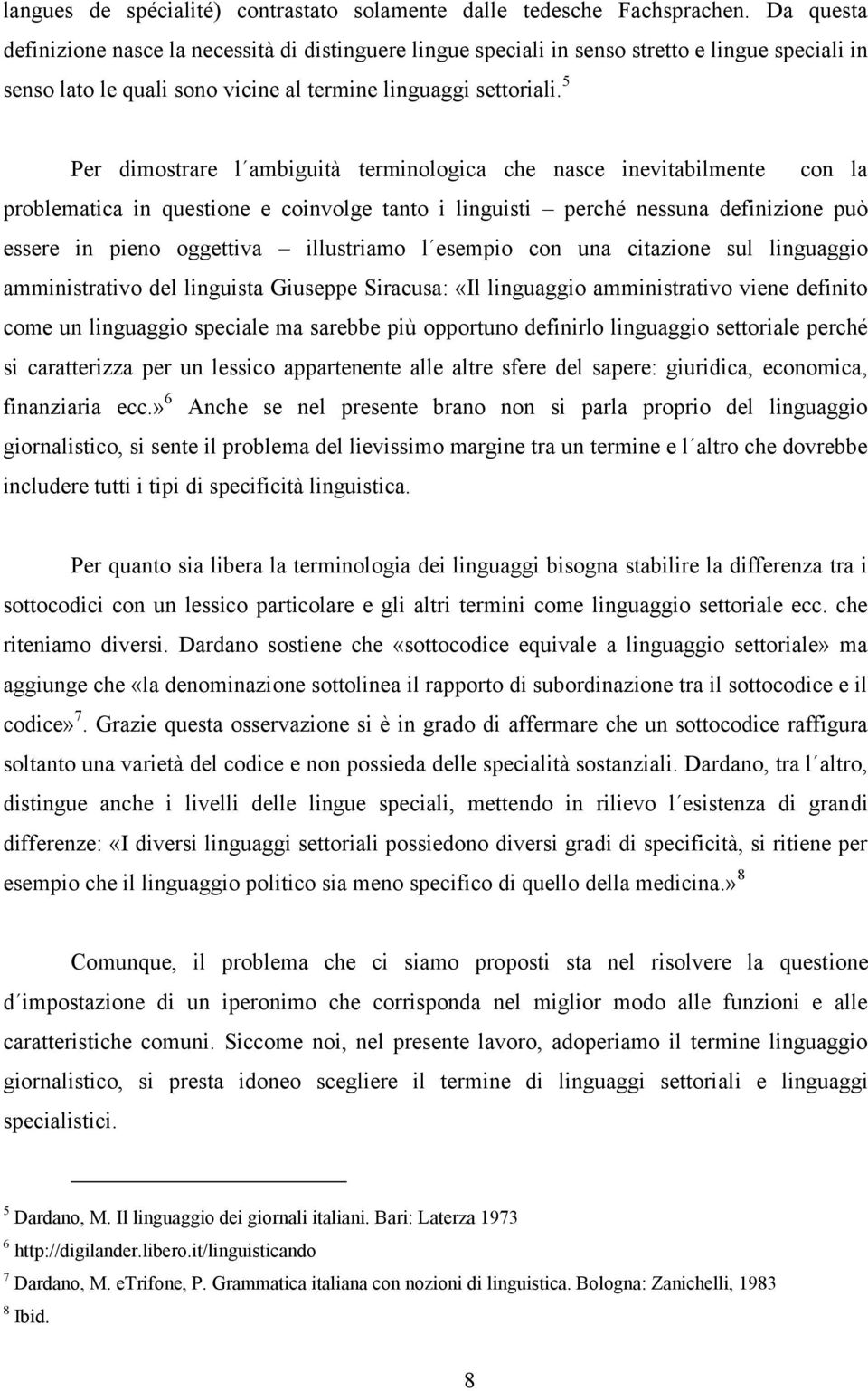 5 Per dimostrare l ambiguità terminologica che nasce inevitabilmente con la problematica in questione e coinvolge tanto i linguisti perché nessuna definizione può essere in pieno oggettiva