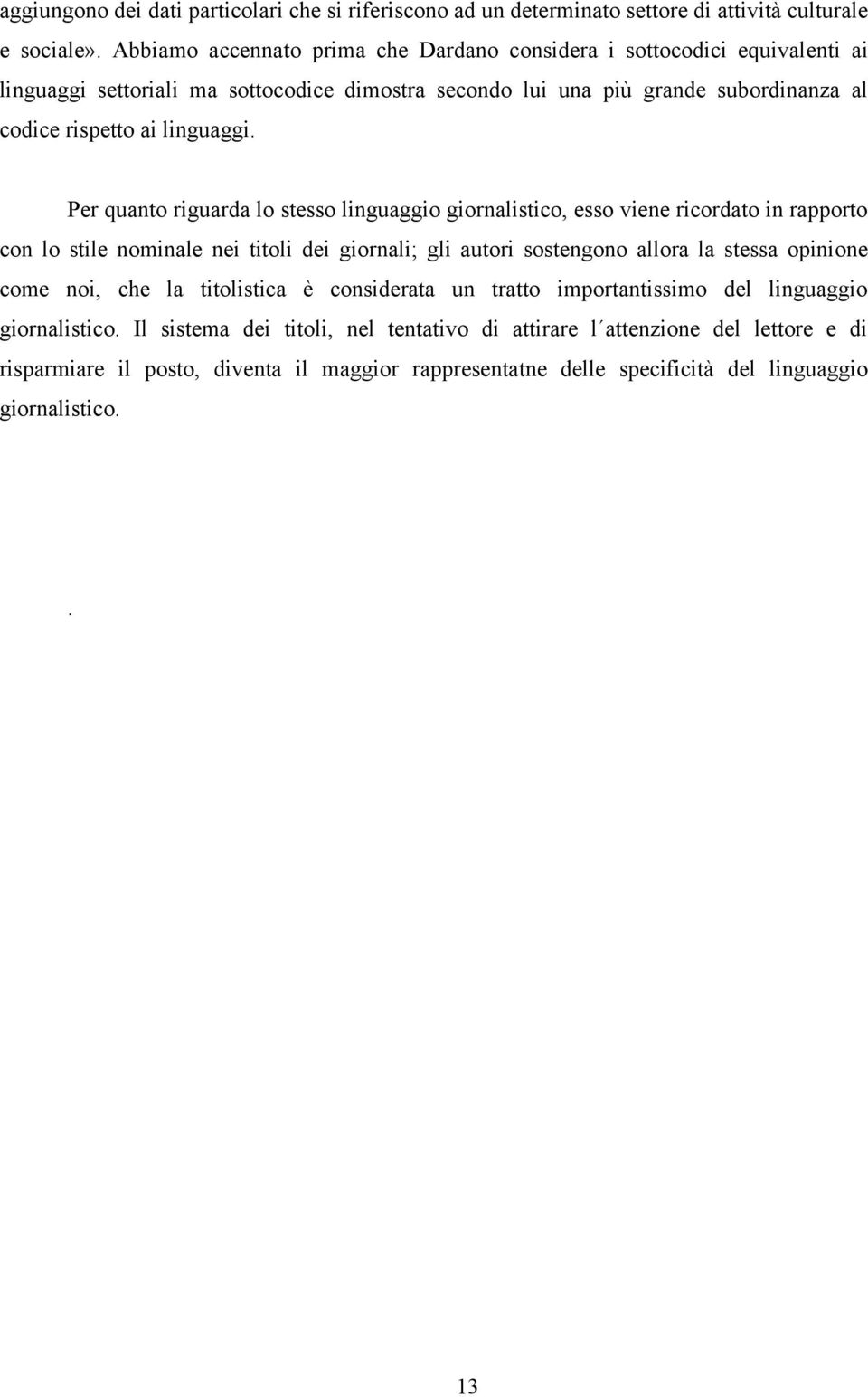 Per quanto riguarda lo stesso linguaggio giornalistico, esso viene ricordato in rapporto con lo stile nominale nei titoli dei giornali; gli autori sostengono allora la stessa opinione come noi,