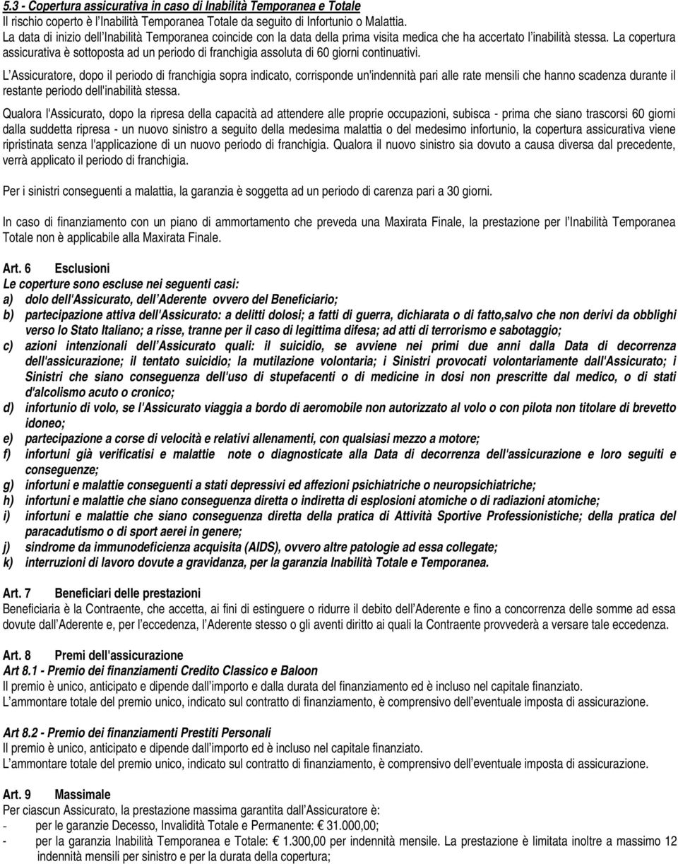 La copertura assicurativa è sottoposta ad un periodo di franchigia assoluta di 60 giorni continuativi.