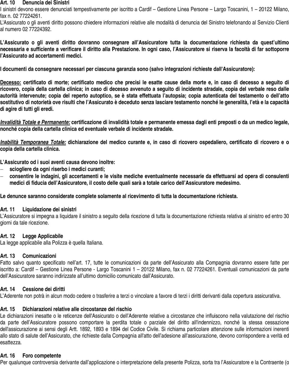 L Assicurato o gli aventi diritto dovranno consegnare all Assicuratore tutta la documentazione richiesta da quest ultimo necessaria e sufficiente a verificare il diritto alla Prestazione.