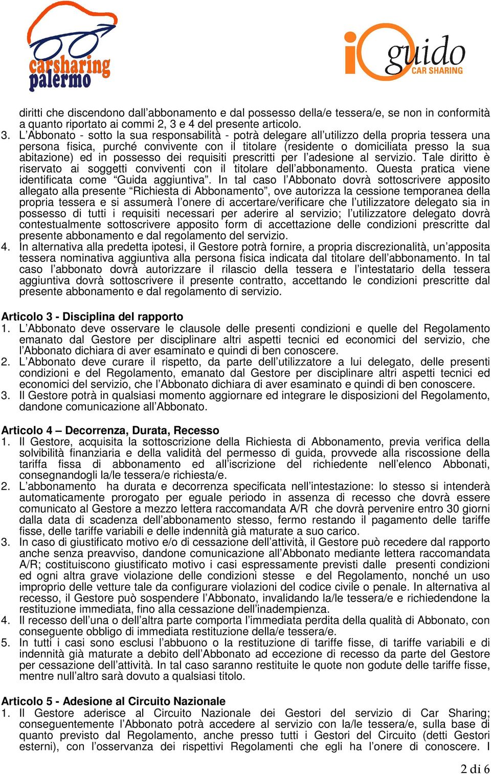 L Abbonato - sotto la sua responsabilità - potrà delegare all utilizzo della propria tessera una persona fisica, purché convivente con il titolare (residente o domiciliata presso la sua abitazione)