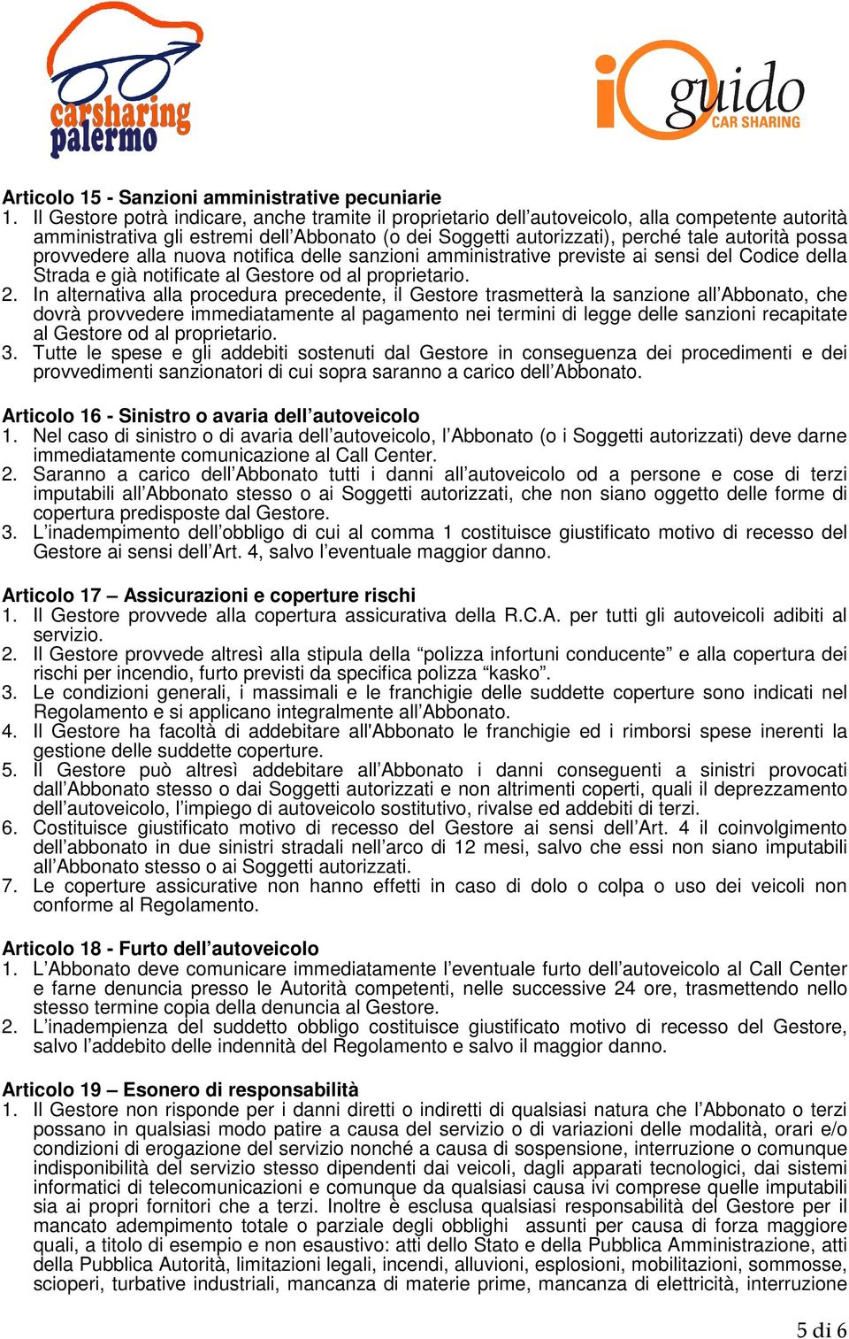 provvedere alla nuova notifica delle sanzioni amministrative previste ai sensi del Codice della Strada e già notificate al Gestore od al proprietario. 2.