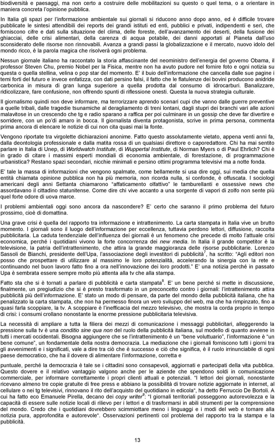 privati, indipendenti e seri, che forniscono cifre e dati sulla situazione del clima, delle foreste, dell avanzamento dei deserti, della fusione dei ghiacciai, delle crisi alimentari, della carenza