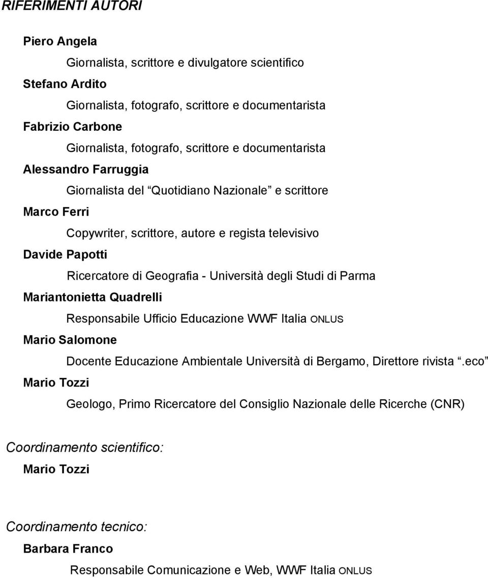 Università degli Studi di Parma Mariantonietta Quadrelli Responsabile Ufficio Educazione WWF Italia ONLUS Mario Salomone Docente Educazione Ambientale Università di Bergamo, Direttore rivista.