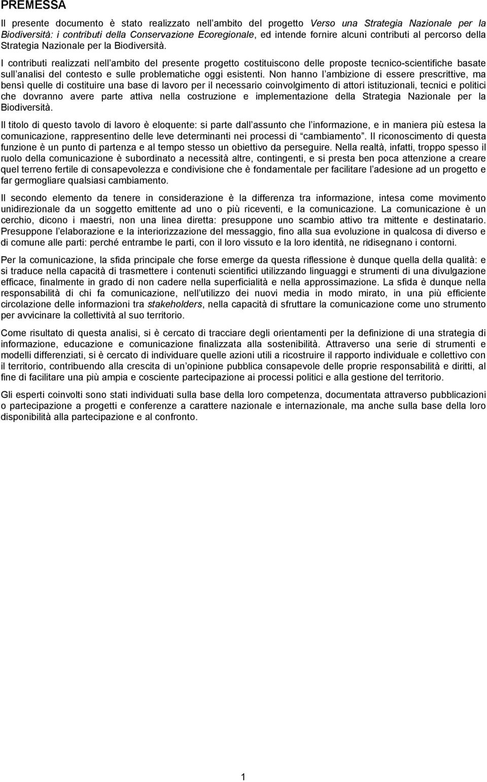 I contributi realizzati nell ambito del presente progetto costituiscono delle proposte tecnico-scientifiche basate sull analisi del contesto e sulle problematiche oggi esistenti.