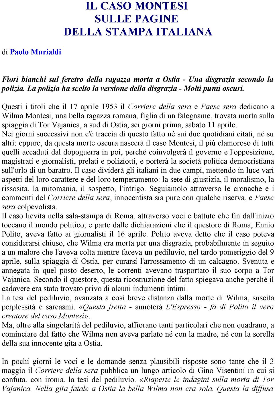 Questi i titoli che il 17 aprile 1953 il Corriere della sera e Paese sera dedicano a Wilma Montesi, una bella ragazza romana, figlia di un falegname, trovata morta sulla spiaggia di Tor Vajanica, a