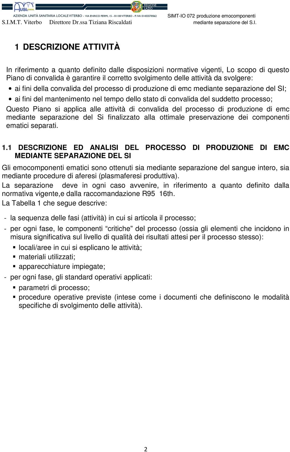 del SI; ai fini del mantenimento nel tempo dello stato di convalida del suddetto processo; Questo Piano si applica alle attività di convalida del processo di produzione di emc mediante separazione