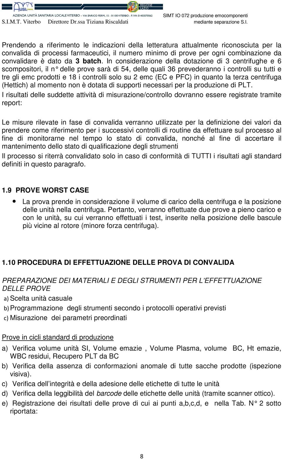 In considerazione della dotazione di centrifughe e 6 scompositori, il n delle prove sarà di 54, delle q uali 6 prevederanno i controlli su tutti e tre gli emc prodotti e 18 i controlli solo su emc