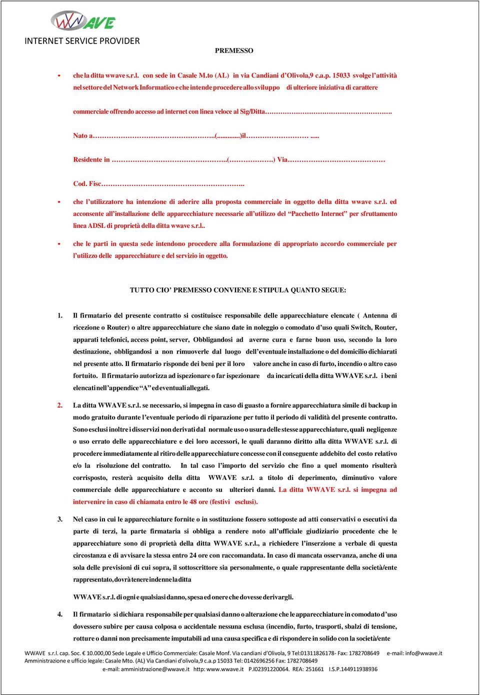 Sig/Ditta. Nato a..(...)il... Residente in..(.) Via Cod. Fisc.. che l utilizzatore ha intenzione di aderire alla proposta commerciale in oggetto della ditta wwave s.r.l. ed acconsente all installazione delle apparecchiature necessarie all utilizzo del Pacchetto Internet per sfruttamento linea ADSL di proprietà della ditta wwave s.