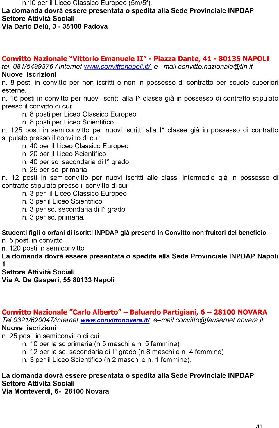 8 posti per Liceo Classico Europeo n. 8 posti per Liceo Scientifico n. 125 posti in semiconvitto per nuovi iscritti alla I^ classe già in possesso di contratto stipulato presso il convitto di cui: n.